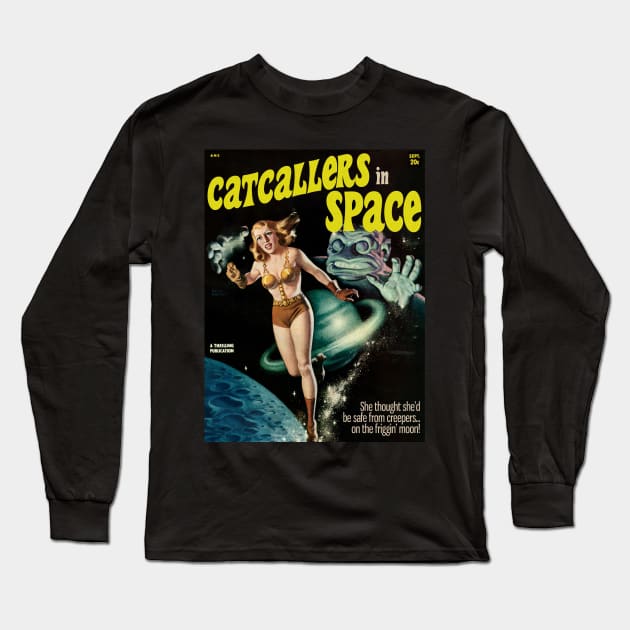 CATCALLERS IN SPACE | She thought she'd be safe from creepers on the friggin' moon! Long Sleeve T-Shirt by Xanaduriffic